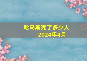 哈马斯死了多少人 2024年4月